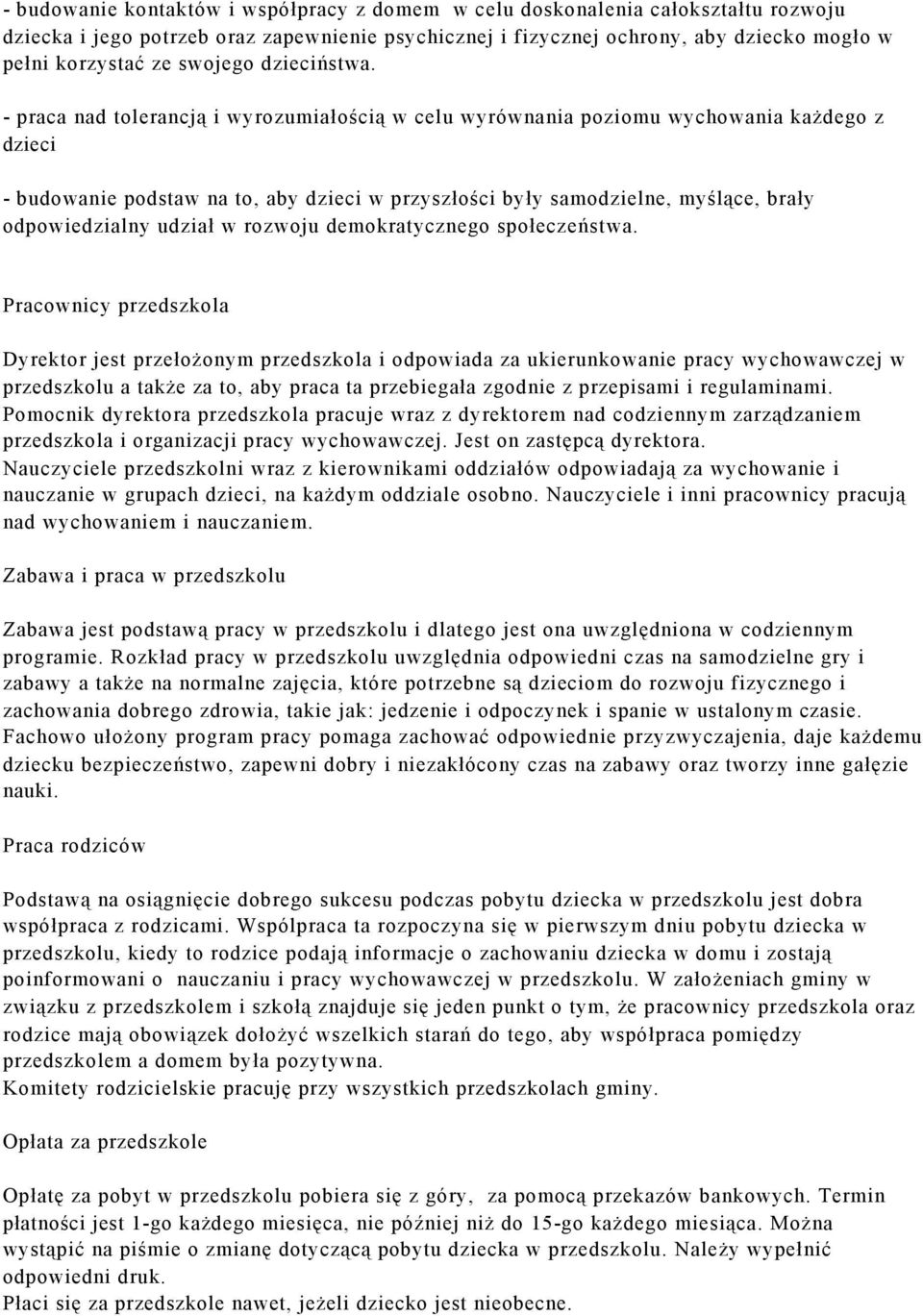 - praca nad tolerancją i wyrozumiałością w celu wyrównania poziomu wychowania każdego z dzieci - budowanie podstaw na to, aby dzieci w przyszłości były samodzielne, myślące, brały odpowiedzialny