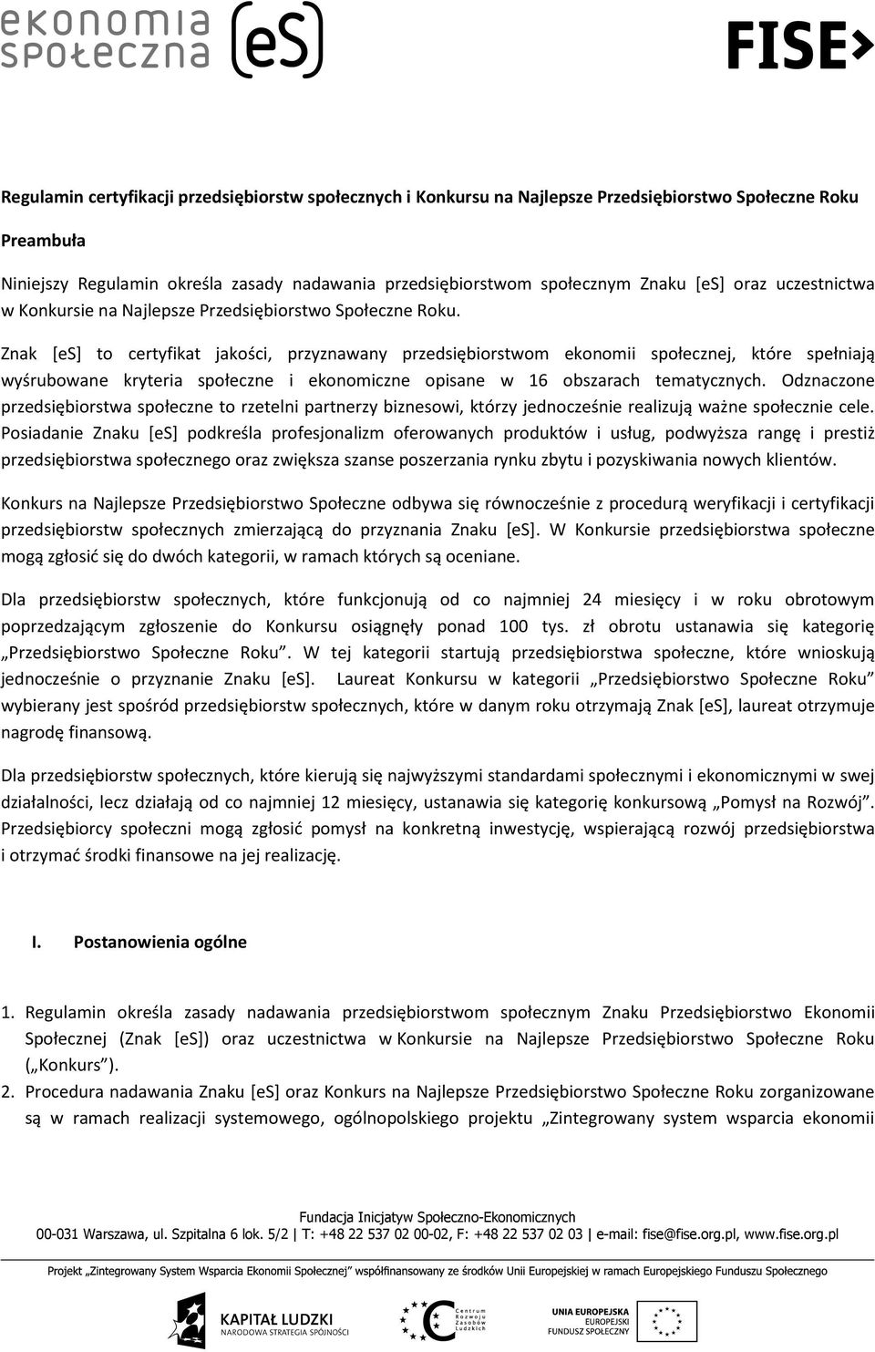 Znak [es] to certyfikat jakości, przyznawany przedsiębiorstwom ekonomii społecznej, które spełniają wyśrubowane kryteria społeczne i ekonomiczne opisane w 16 obszarach tematycznych.