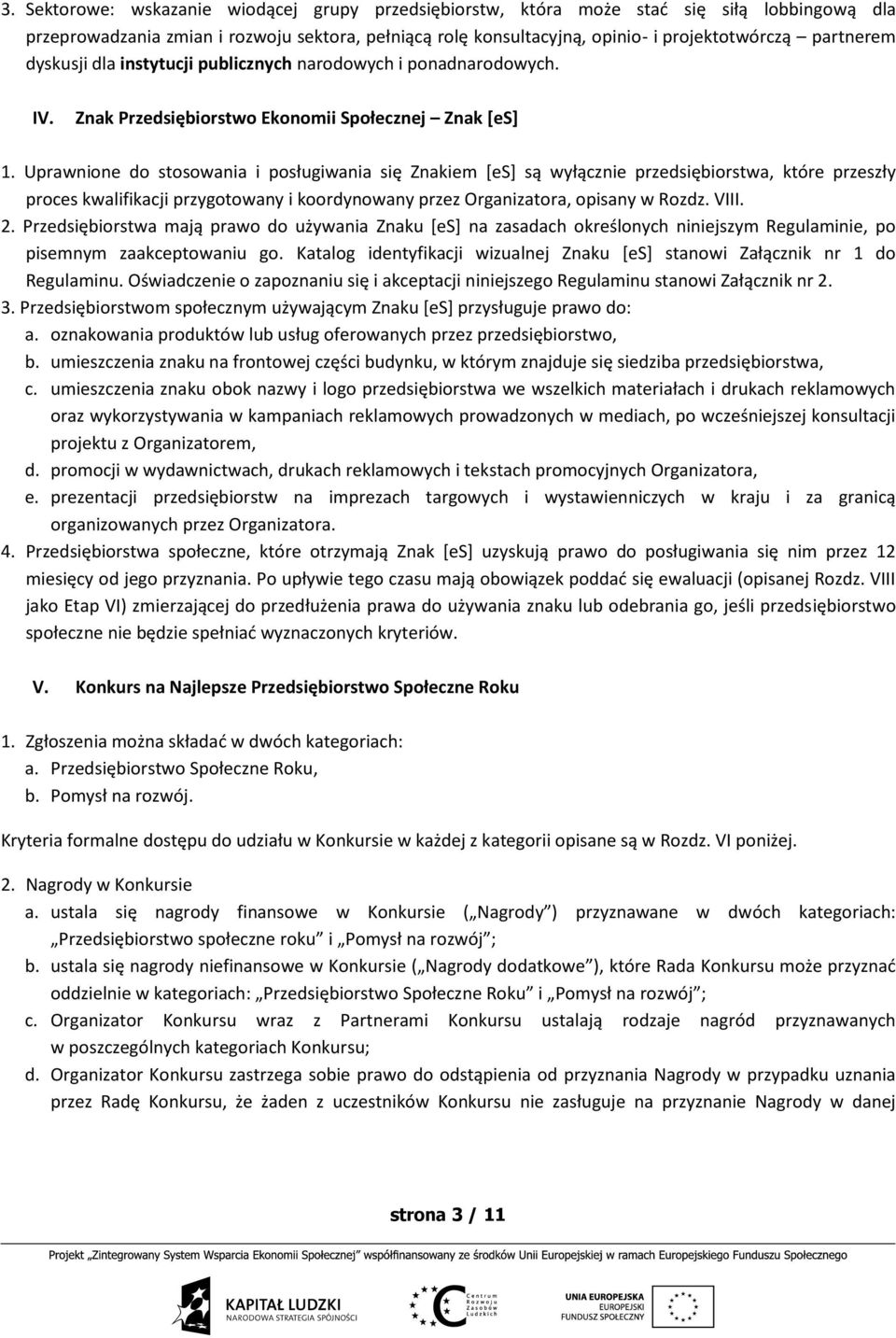 Uprawnione do stosowania i posługiwania się Znakiem [es] są wyłącznie przedsiębiorstwa, które przeszły proces kwalifikacji przygotowany i koordynowany przez Organizatora, opisany w Rozdz. VIII. 2.