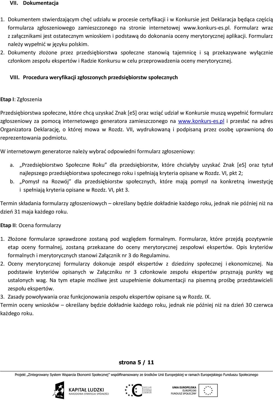 Dokumenty złożone przez przedsiębiorstwa społeczne stanowią tajemnicę i są przekazywane wyłącznie członkom zespołu ekspertów i Radzie Konkursu w celu przeprowadzenia oceny merytorycznej. VIII.