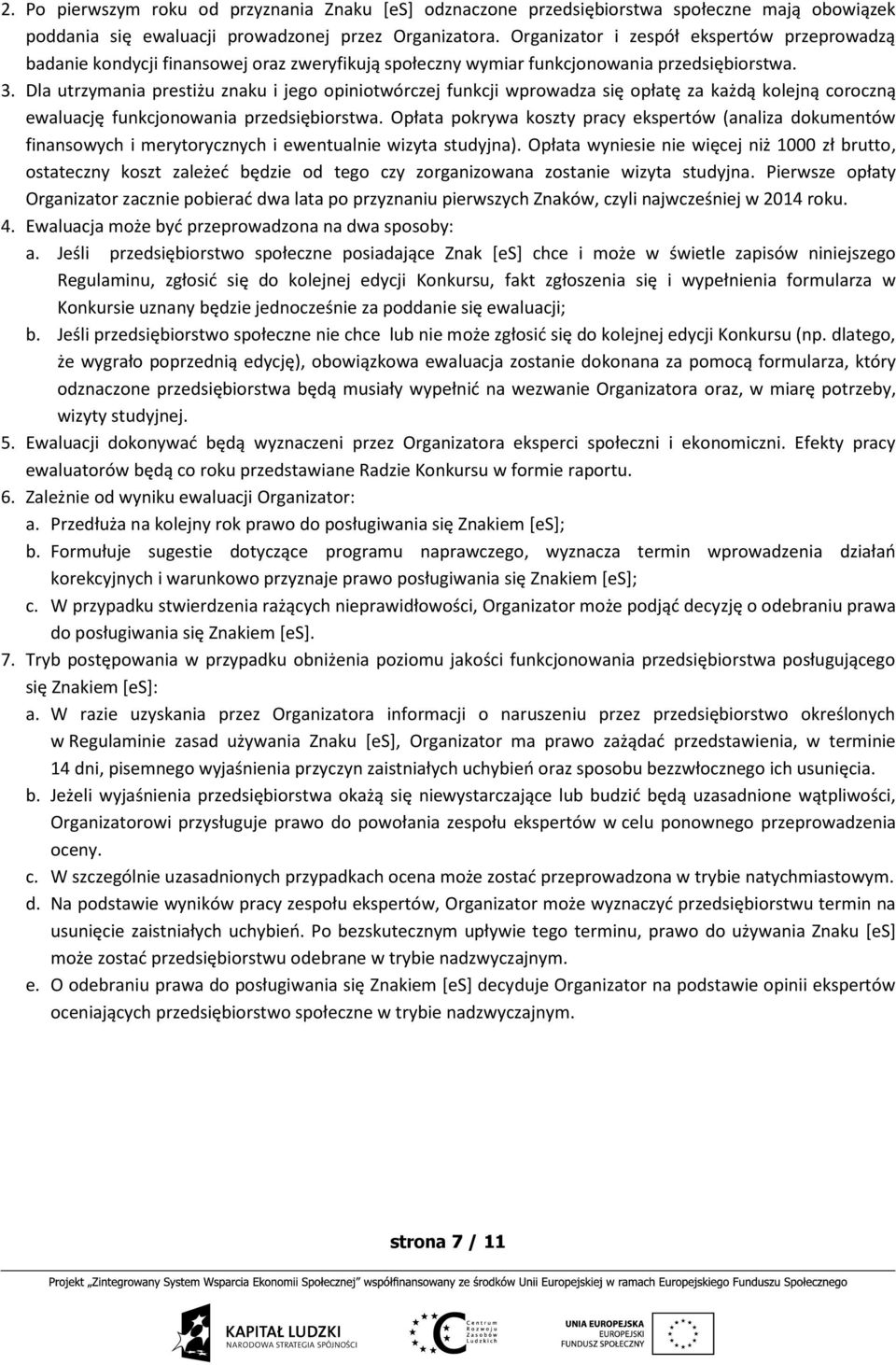 Dla utrzymania prestiżu znaku i jego opiniotwórczej funkcji wprowadza się opłatę za każdą kolejną coroczną ewaluację funkcjonowania przedsiębiorstwa.