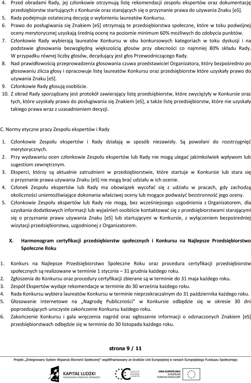 Prawo do posługiwania się Znakiem [es] otrzymają te przedsiębiorstwa społeczne, które w toku podwójnej oceny merytorycznej uzyskają średnią ocenę na poziomie minimum 60% możliwych do zdobycia punktów.