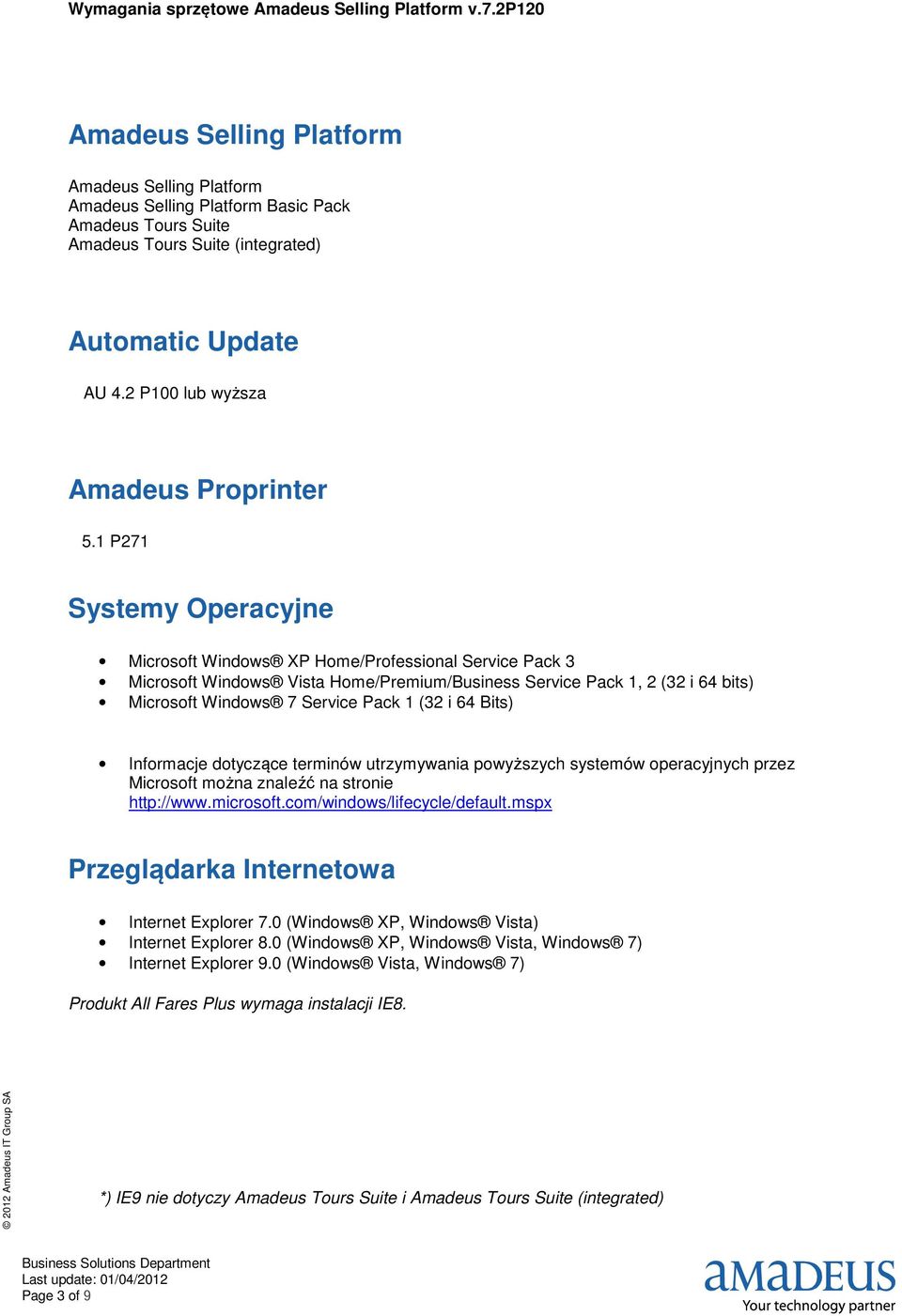 64 Bits) Informacje dotyczące terminów utrzymywania powyższych systemów operacyjnych przez Microsoft można znaleźć na stronie http://www.microsoft.com/windows/lifecycle/default.
