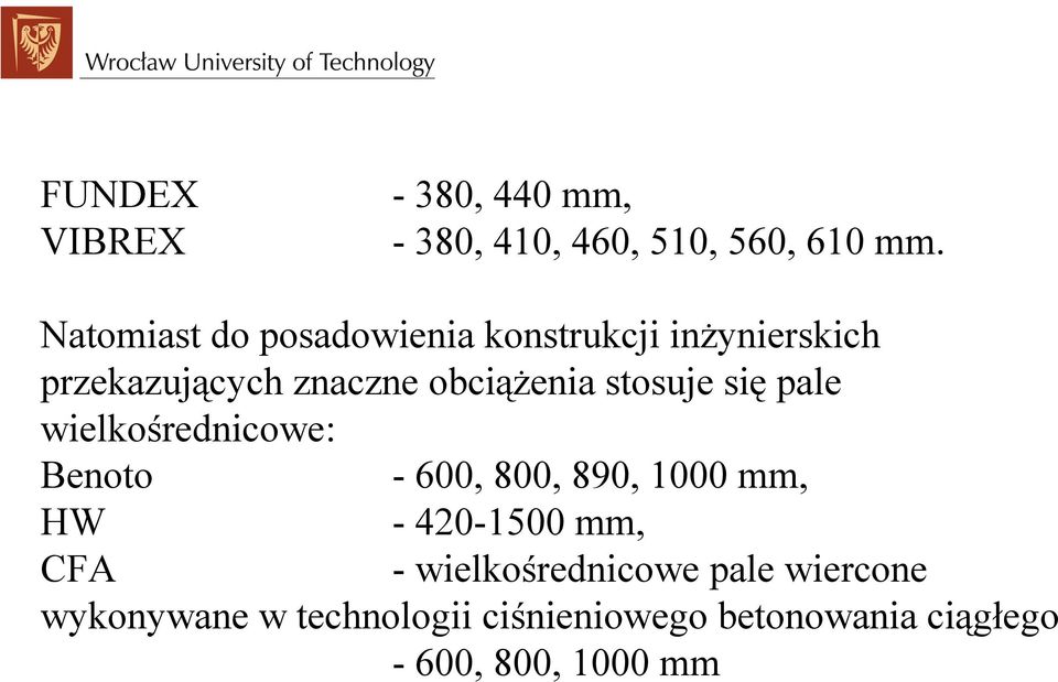 stosuje się pale wielkośrednicowe: Benoto - 600, 800, 890, 1000 mm, HW - 420-1500 mm,