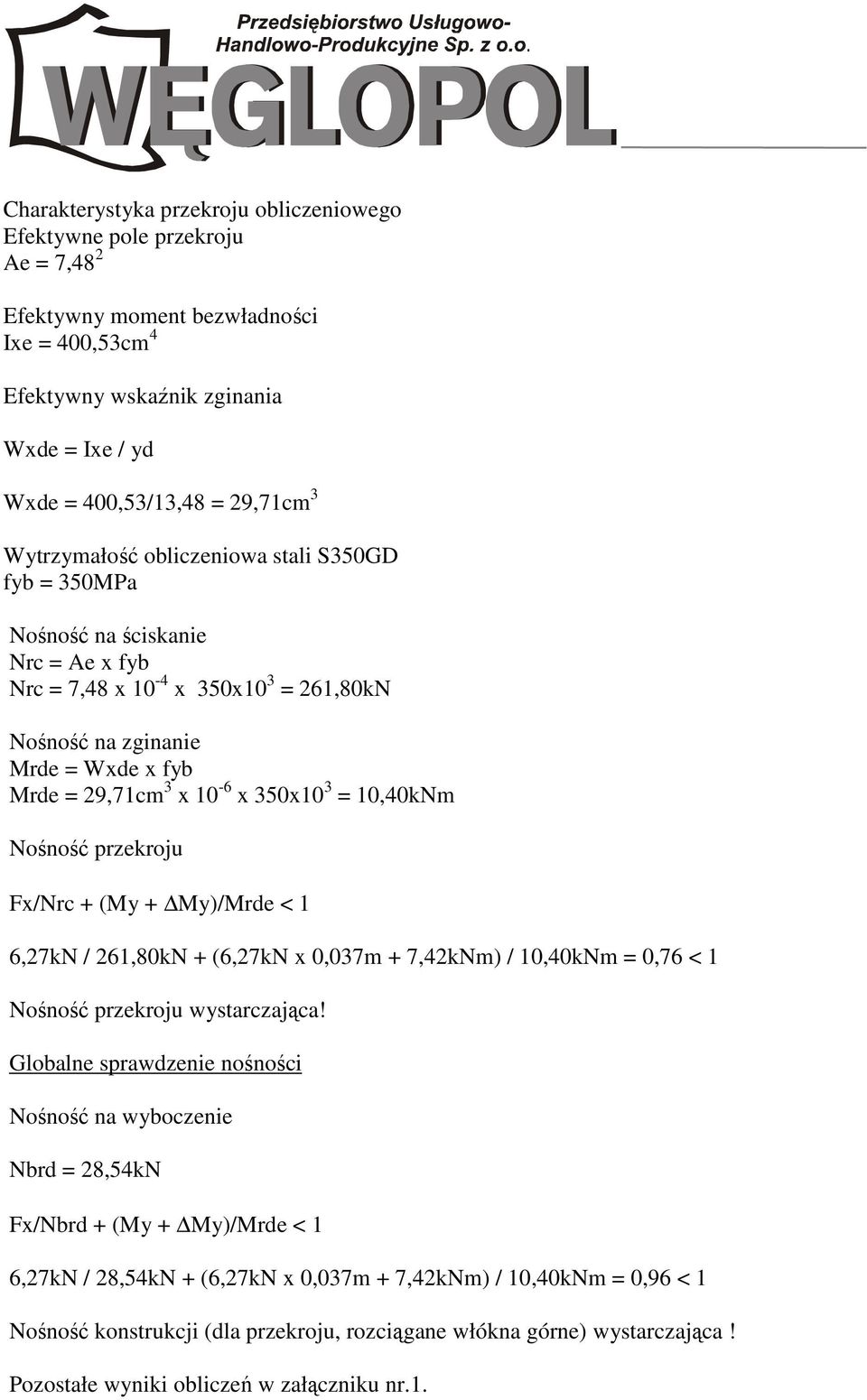 350x10 3 = 10,40kNm Nośność przekroju Fx/Nrc + (My + My)/Mrde < 1 6,27kN / 261,80kN + (6,27kN x 0,037m + 7,42kNm) / 10,40kNm = 0,76 < 1 Nośność przekroju wystarczająca!