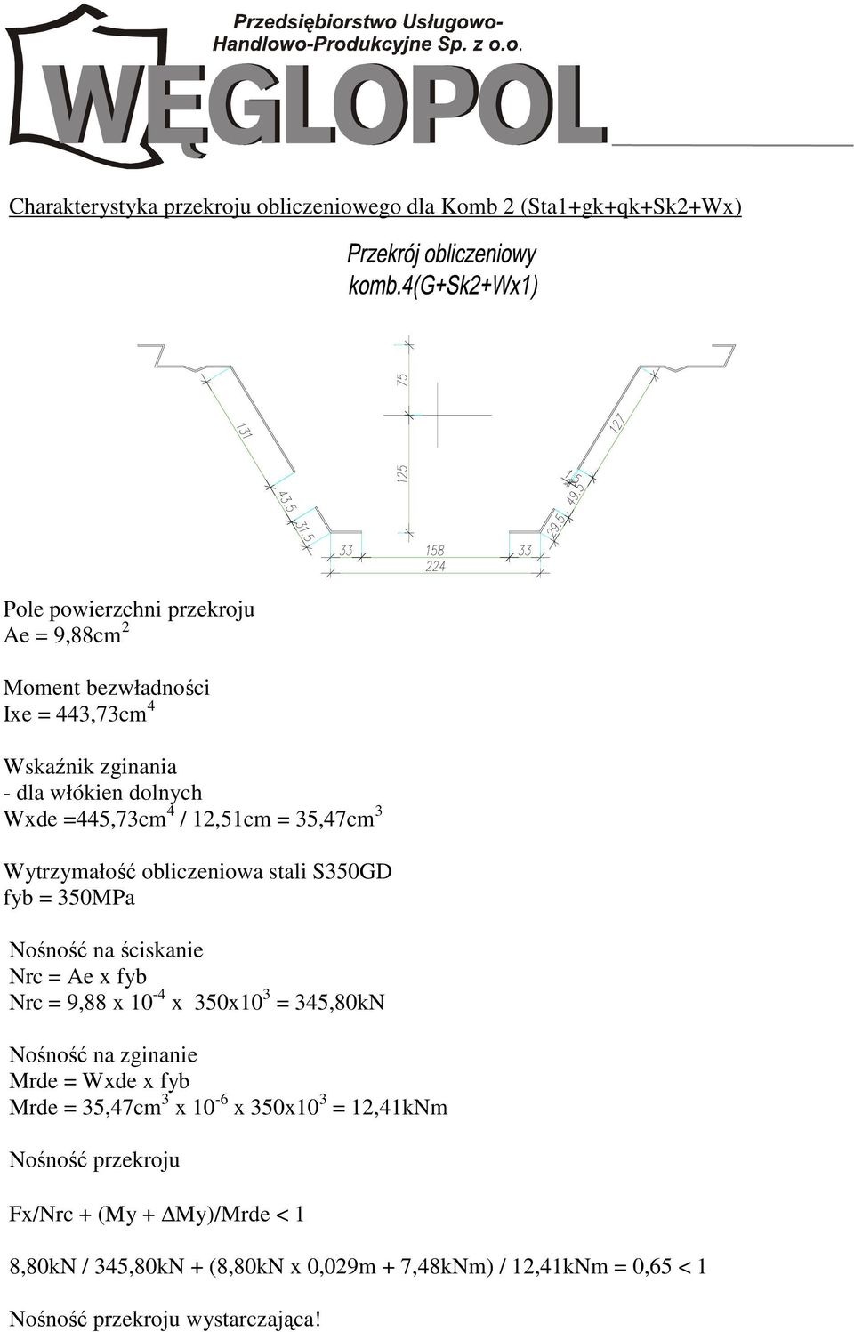 ściskanie Nrc = Ae x fyb Nrc = 9,88 x 10-4 x 350x10 3 = 345,80kN Nośność na zginanie Mrde = Wxde x fyb Mrde = 35,47cm 3 x 10-6 x 350x10 3 =