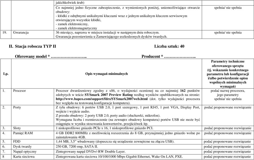 Gwarancja pozostawienia u Zamawiającego uszkodzonych dysków twardych. Lp. II. Stacja robocza TYP II Liczba sztuk: 40 Oferowany model *.. Producent *.. Opis wymagań minimalnych 1.