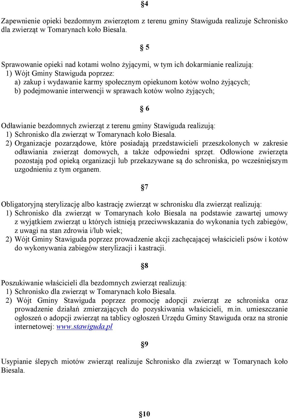 interwencji w sprawach kotów wolno żyjących; 5 6 Odławianie bezdomnych zwierząt z terenu gminy Stawiguda realizują: 1) Schronisko dla zwierząt w Tomarynach koło Biesala.