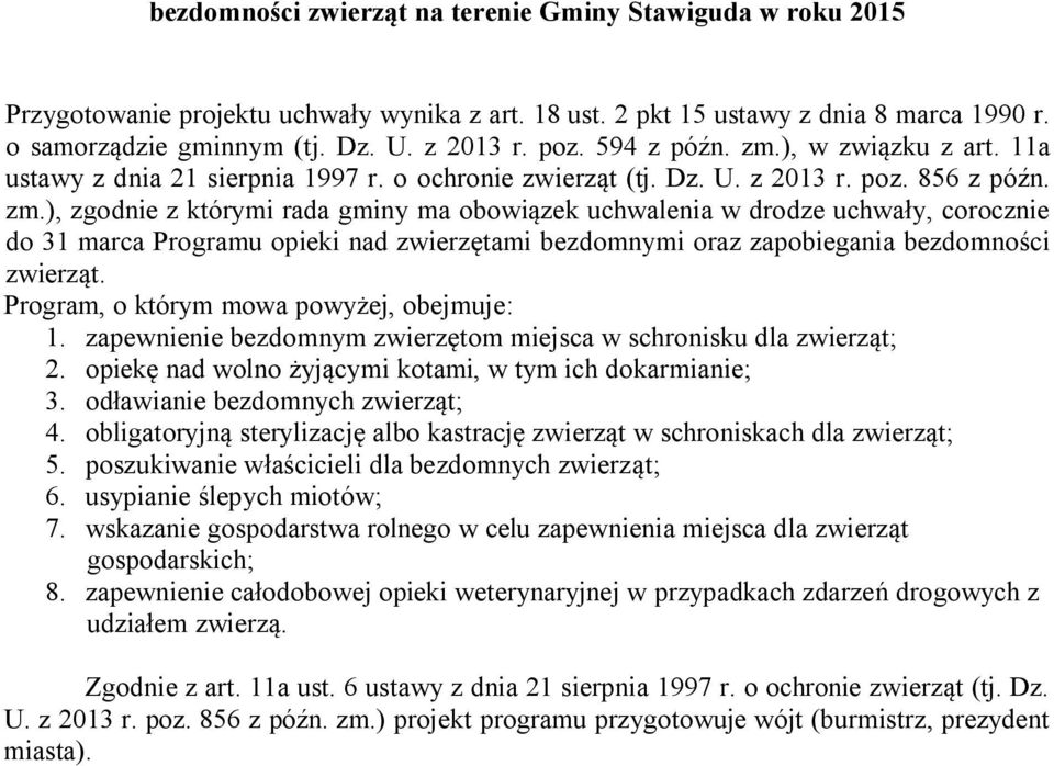 Program, o którym mowa powyżej, obejmuje: 1. zapewnienie bezdomnym zwierzętom miejsca w schronisku dla zwierząt; 2. opiekę nad wolno żyjącymi kotami, w tym ich dokarmianie; 3.