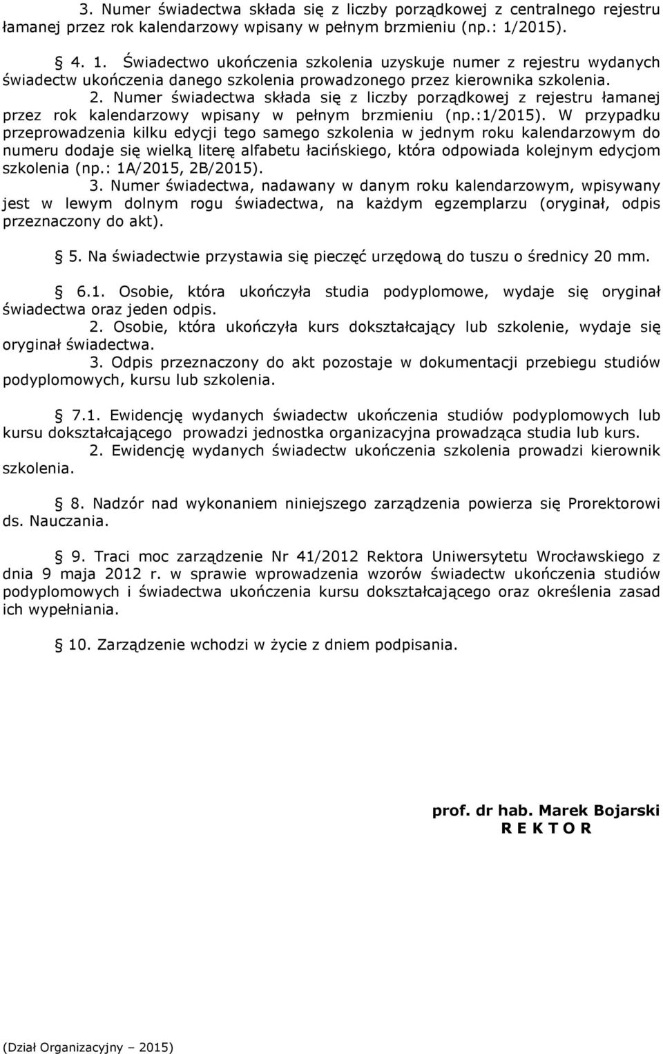 Numer świadectwa składa się z liczby porządkowej z rejestru łamanej przez rok kalendarzowy wpisany w pełnym brzmieniu (np.:1/2015).