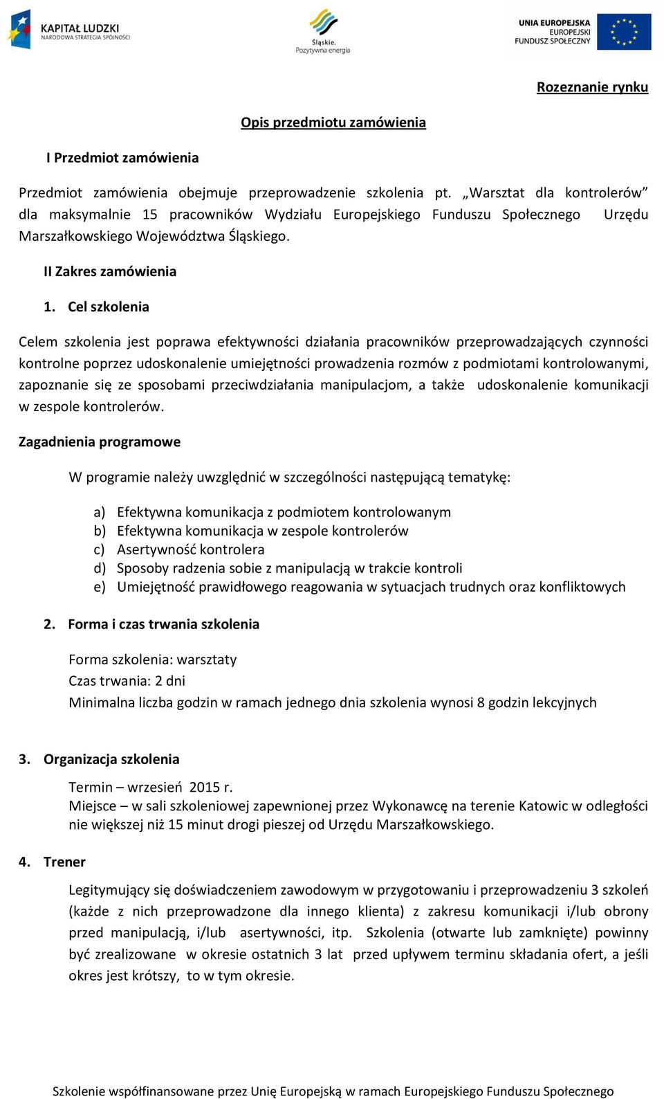 Cel szkolenia Celem szkolenia jest poprawa efektywności działania pracowników przeprowadzających czynności kontrolne poprzez udoskonalenie umiejętności prowadzenia rozmów z podmiotami kontrolowanymi,