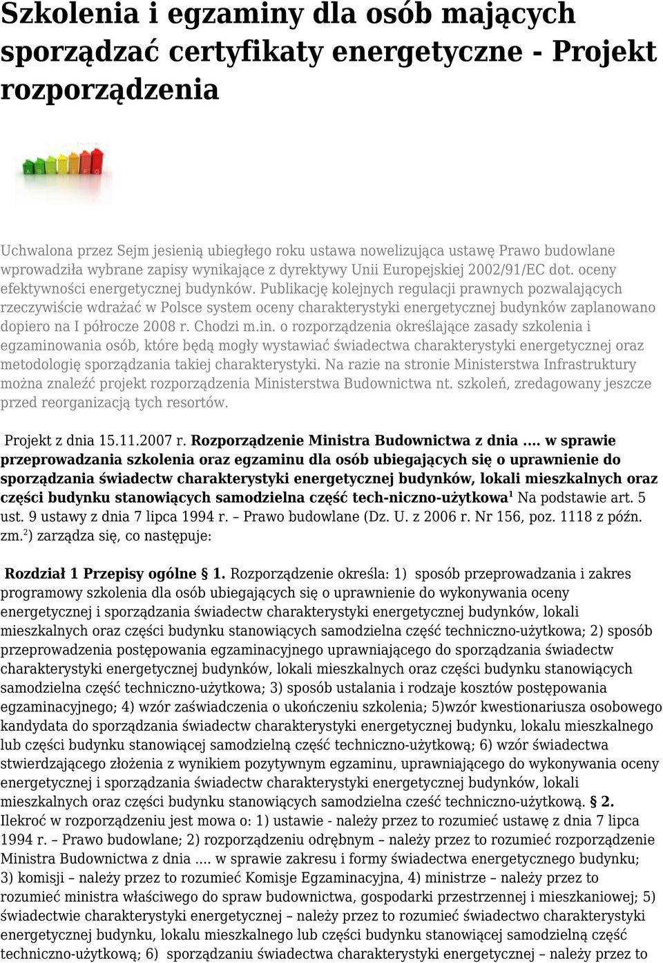 Publikację kolejnych regulacji prawnych pozwalających rzeczywiście wdrażać w Polsce system oceny charakterystyki energetycznej budynków zaplanowano dopiero na I półrocze 2008 r. Chodzi m.in.