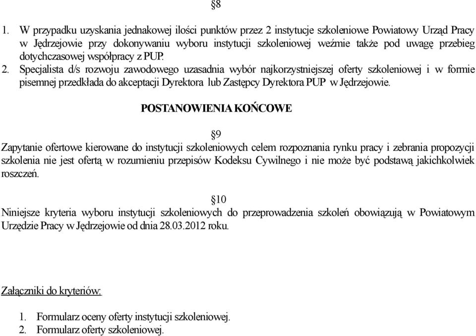 Specjalista d/s rozwoju zawodowego uzasadnia wybór najkorzystniejszej oferty szkoleniowej i w formie pisemnej przedkłada do akceptacji Dyrektora lub Zastępcy Dyrektora PUP w Jędrzejowie.