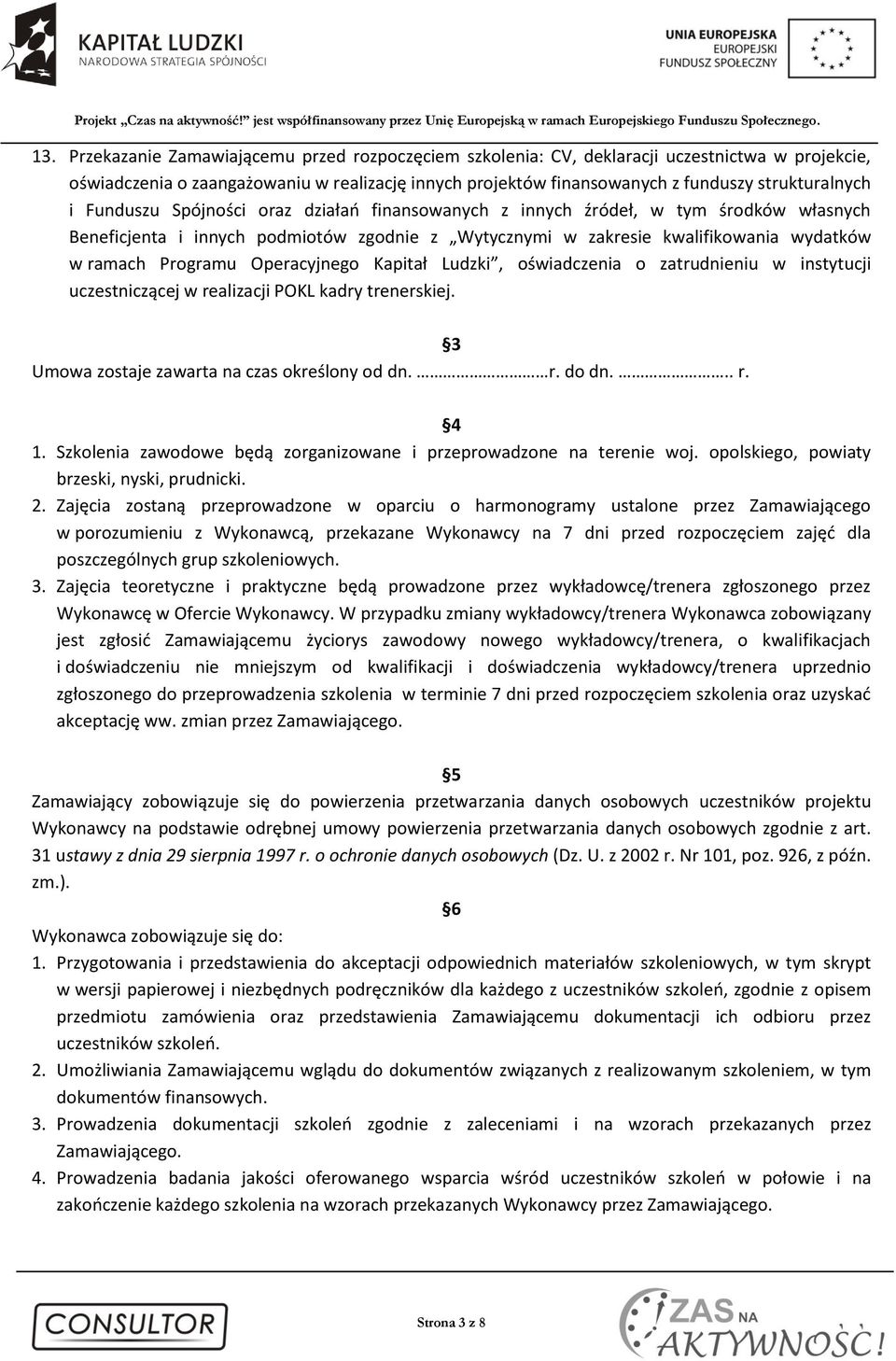 Operacyjnego Kapitał Ludzki, oświadczenia o zatrudnieniu w instytucji uczestniczącej w realizacji POKL kadry trenerskiej. 3 Umowa zostaje zawarta na czas określony od dn. r. do dn... r. 4 1.