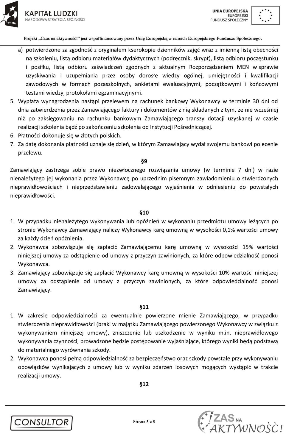 zawodowych w formach pozaszkolnych, ankietami ewaluacyjnymi, początkowymi i końcowymi testami wiedzy, protokołami egzaminacyjnymi. 5.
