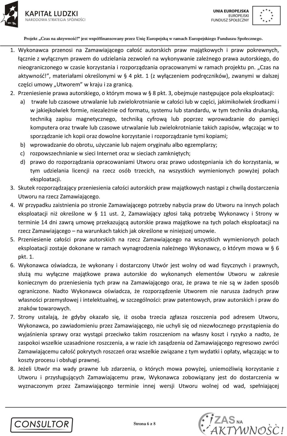 1 (z wyłączeniem podręczników), zwanymi w dalszej części umowy Utworem w kraju i za granicą. 2. Przeniesienie prawa autorskiego, o którym mowa w 8 pkt.