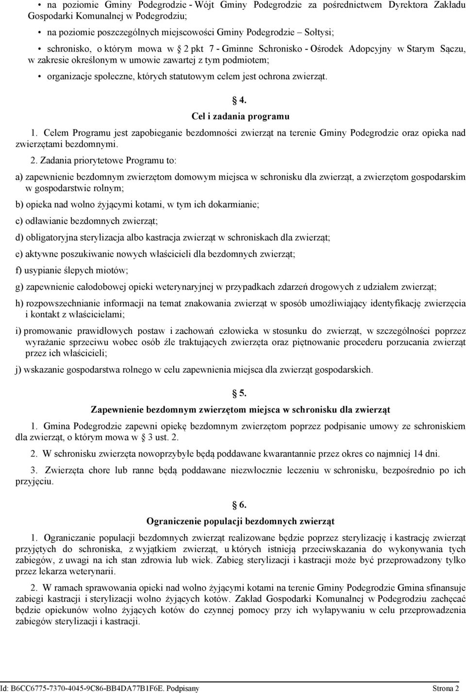 jest ochrona zwierząt. 4. Cel i zadania programu 1. Celem Programu jest zapobieganie bezdomności zwierząt na terenie Gminy Podegrodzie oraz opieka nad zwierzętami bezdomnymi. 2.