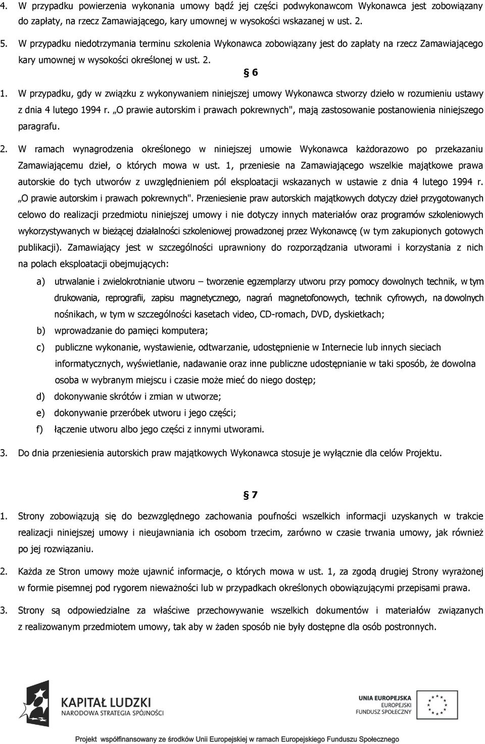 W przypadku, gdy w związku z wykonywaniem niniejszej umowy Wykonawca stworzy dzieło w rozumieniu ustawy z dnia 4 lutego 1994 r.