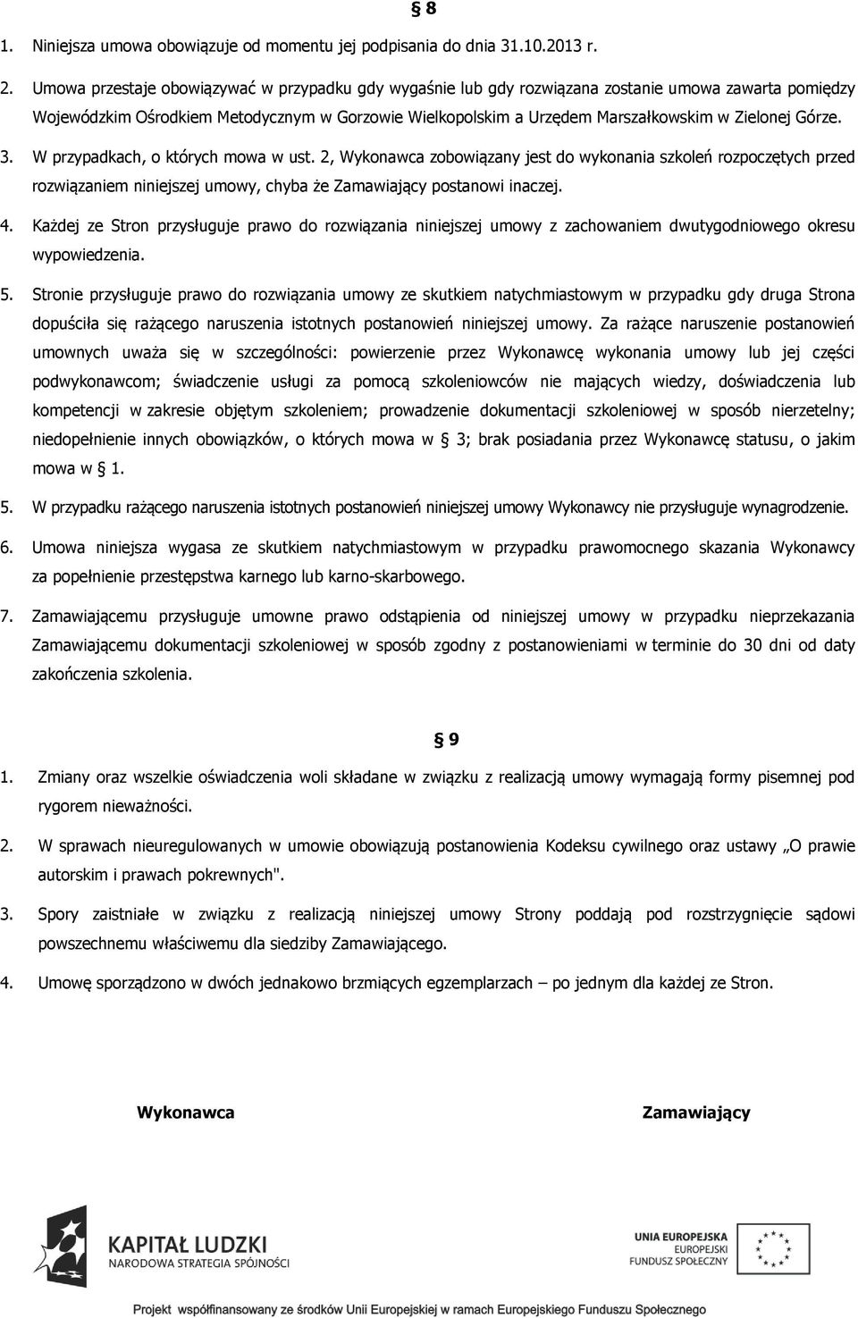 Górze. 3. W przypadkach, o których mowa w ust. 2, Wykonawca zobowiązany jest do wykonania szkoleń rozpoczętych przed rozwiązaniem niniejszej umowy, chyba że Zamawiający postanowi inaczej. 4.