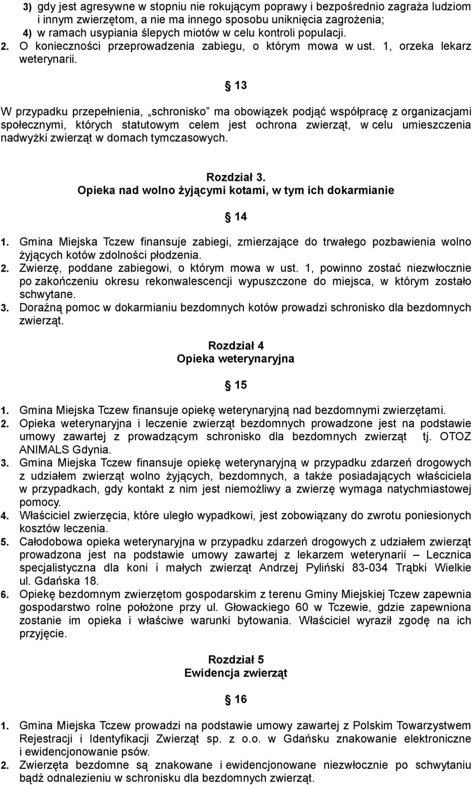 13 W przypadku przepełnienia, schronisko ma obowiązek podjąć współpracę z organizacjami społecznymi, których statutowym celem jest ochrona zwierząt, w celu umieszczenia nadwyŝki zwierząt w domach