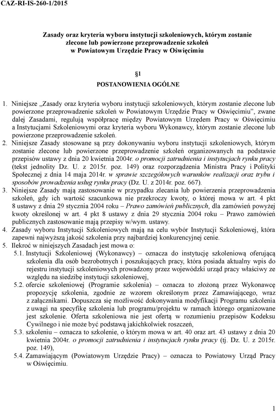 Niniejsze Zasady oraz kryteria wyboru instytucji szkoleniowych, którym zostanie zlecone lub powierzone przeprowadzenie szkoleń w Powiatowym Urzędzie Pracy w Oświęcimiu, zwane dalej Zasadami, regulują