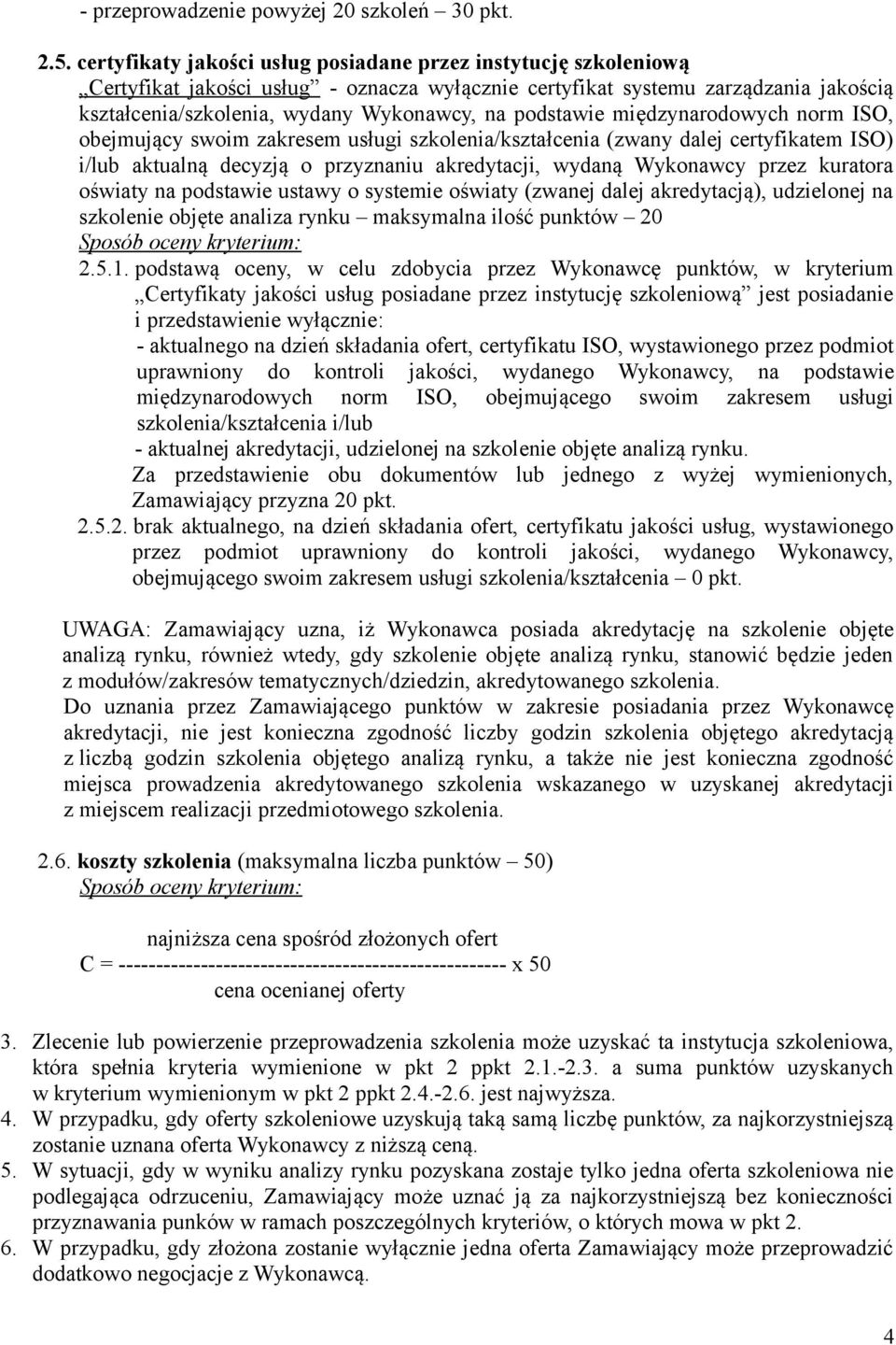 podstawie międzynarodowych norm ISO, obejmujący swoim zakresem usługi szkolenia/kształcenia (zwany dalej certyfikatem ISO) i/lub aktualną decyzją o przyznaniu akredytacji, wydaną Wykonawcy przez