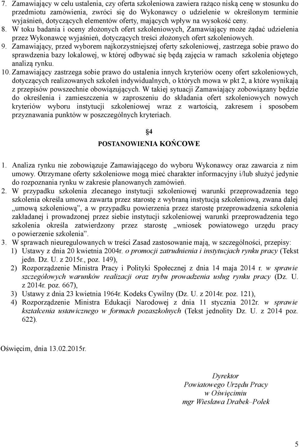 W toku badania i oceny złożonych ofert szkoleniowych, Zamawiający może żądać udzielenia przez Wykonawcę wyjaśnień, dotyczących treści złożonych ofert szkoleniowych. 9.