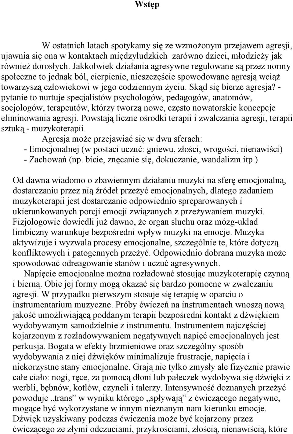 Skąd się bierze agresja? - pytanie to nurtuje specjalistów psychologów, pedagogów, anatomów, socjologów, terapeutów, którzy tworzą nowe, często nowatorskie koncepcje eliminowania agresji.