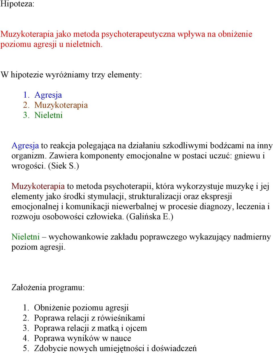 ) Muzykoterapia to metoda psychoterapii, która wykorzystuje muzykę i jej elementy jako środki stymulacji, strukturalizacji oraz ekspresji emocjonalnej i komunikacji niewerbalnej w procesie diagnozy,