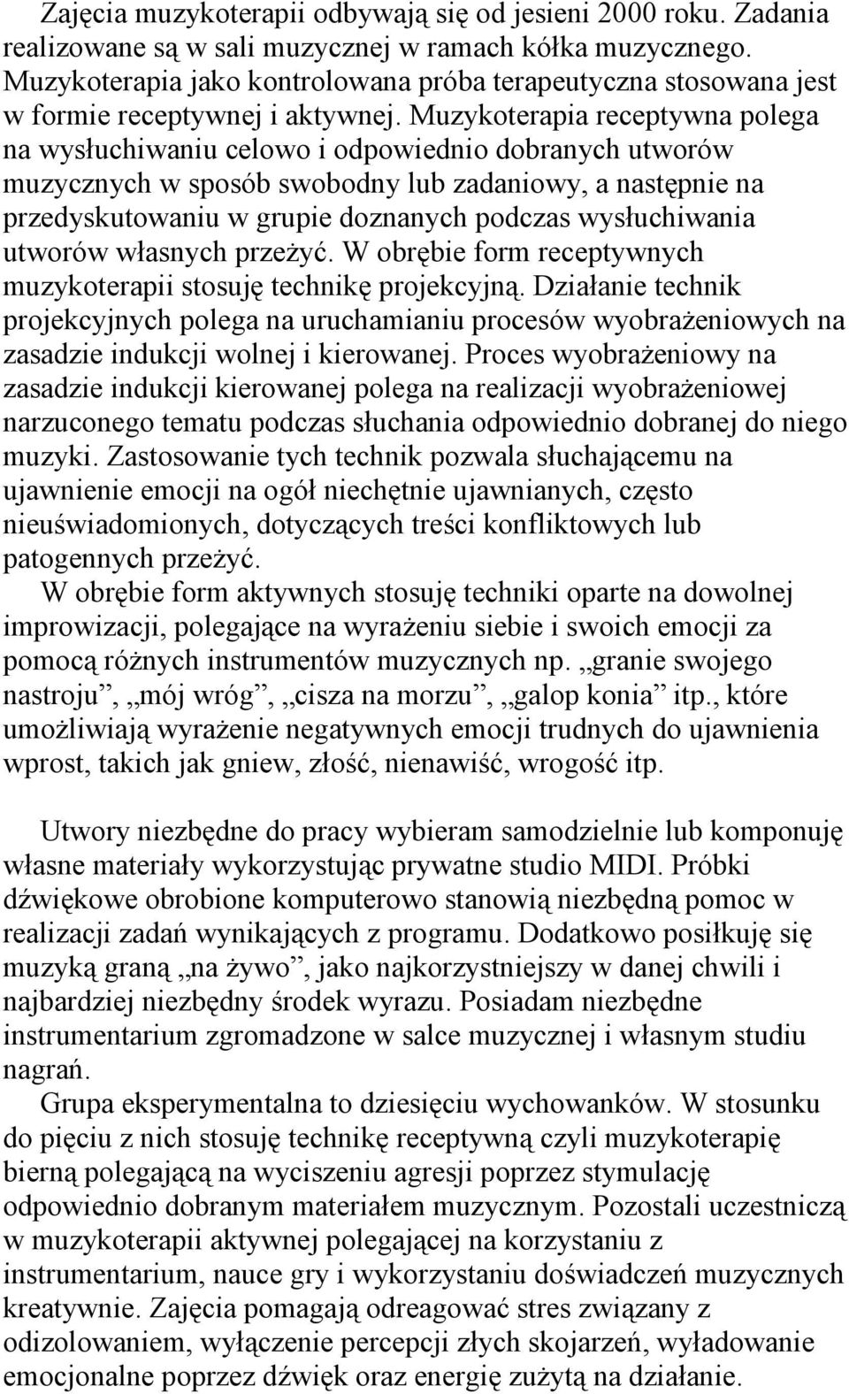 Muzykoterapia receptywna polega na wysłuchiwaniu celowo i odpowiednio dobranych utworów muzycznych w sposób swobodny lub zadaniowy, a następnie na przedyskutowaniu w grupie doznanych podczas