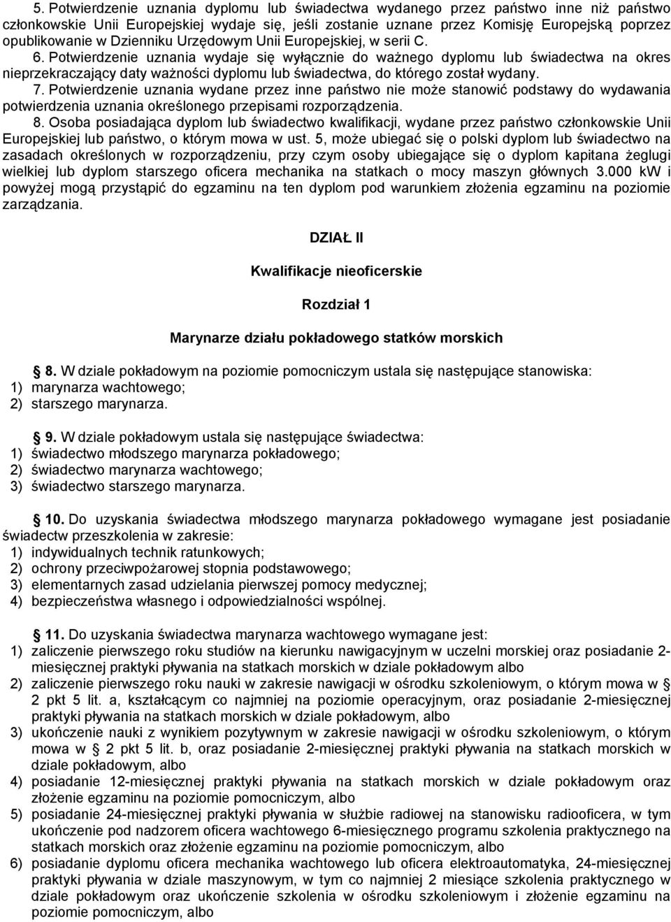 Potwierdzenie uznania wydaje się wyłącznie do ważnego dyplomu lub świadectwa na okres nieprzekraczający daty ważności dyplomu lub świadectwa, do którego został wydany. 7.