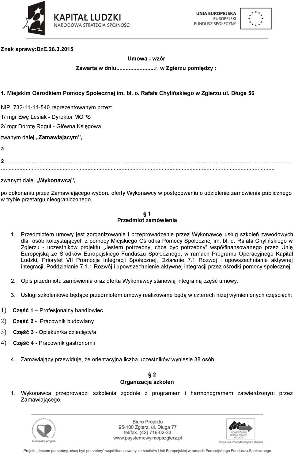 ..... zwanym dalej Wykonawcą, po dokonaniu przez Zamawiającego wyboru oferty Wykonawcy w postępowaniu o udzielenie zamówienia publicznego w trybie przetargu nieograniczonego. 1 Przedmiot zamówienia 1.