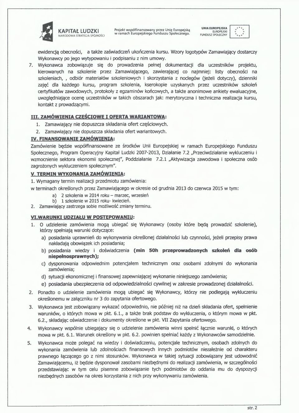 Wykonawca zobowiązuje się do prowadzenia pełnej dokumentacji dla uczestników projektu, kierowanych na szkolenie przez Zamawiającego, zawierającej co najmniej: listy obecności na szkoleniach,, odbiór