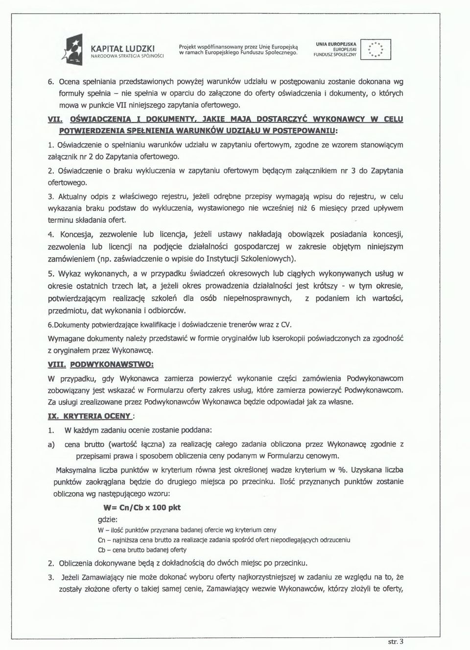 punkcie VII niniejszego zapytania ofertowego. VII. OŚWIADCZENIA I DOKUMENTY. JAKIE MAJA DOSTARCZYĆ WYKONAWCY W CELU POTWIERDZENIA SPEŁNIENIA WARUNKÓW UDZIAŁU W POSTĘPOWANIU: 1.
