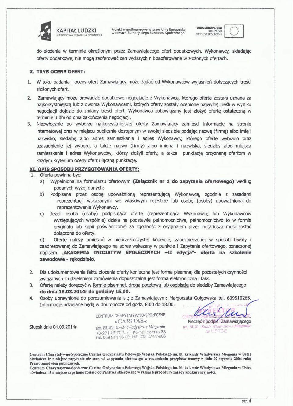 TRYB OCENY OFERT: 1. W toku badania i oceny ofert Zamawiający może żądać od Wykonawców wyjaśnień dotyczących treści złożonych ofert. 2.
