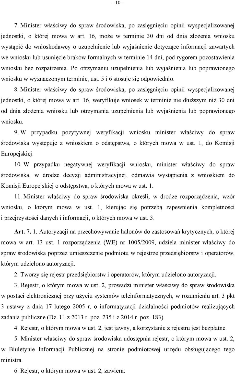 dni, pod rygorem pozostawienia wniosku bez rozpatrzenia. Po otrzymaniu uzupełnienia lub wyjaśnienia lub poprawionego wniosku w wyznaczonym terminie, ust. 5 i 6 stosuje się odpowiednio. 8.