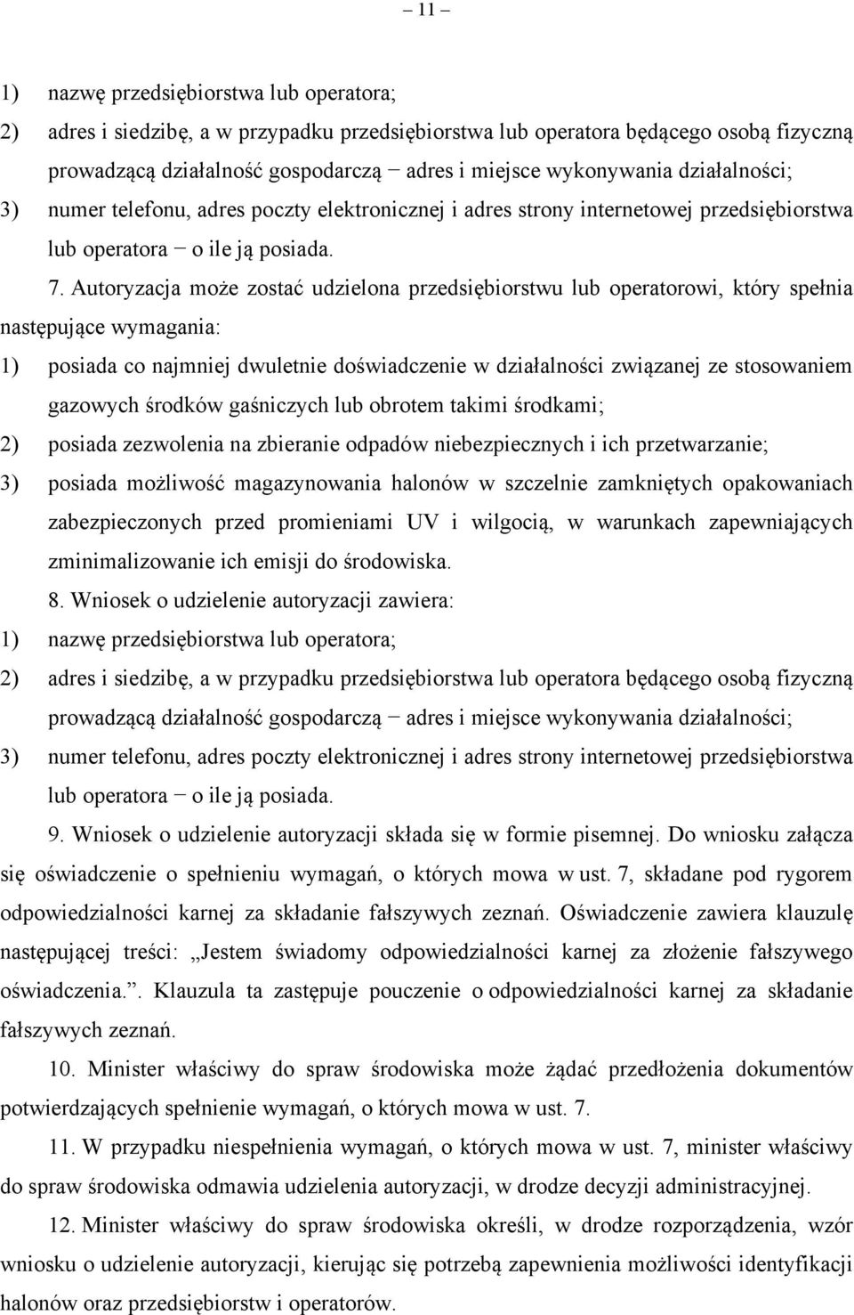 Autoryzacja może zostać udzielona przedsiębiorstwu lub operatorowi, który spełnia następujące wymagania: 1) posiada co najmniej dwuletnie doświadczenie w działalności związanej ze stosowaniem