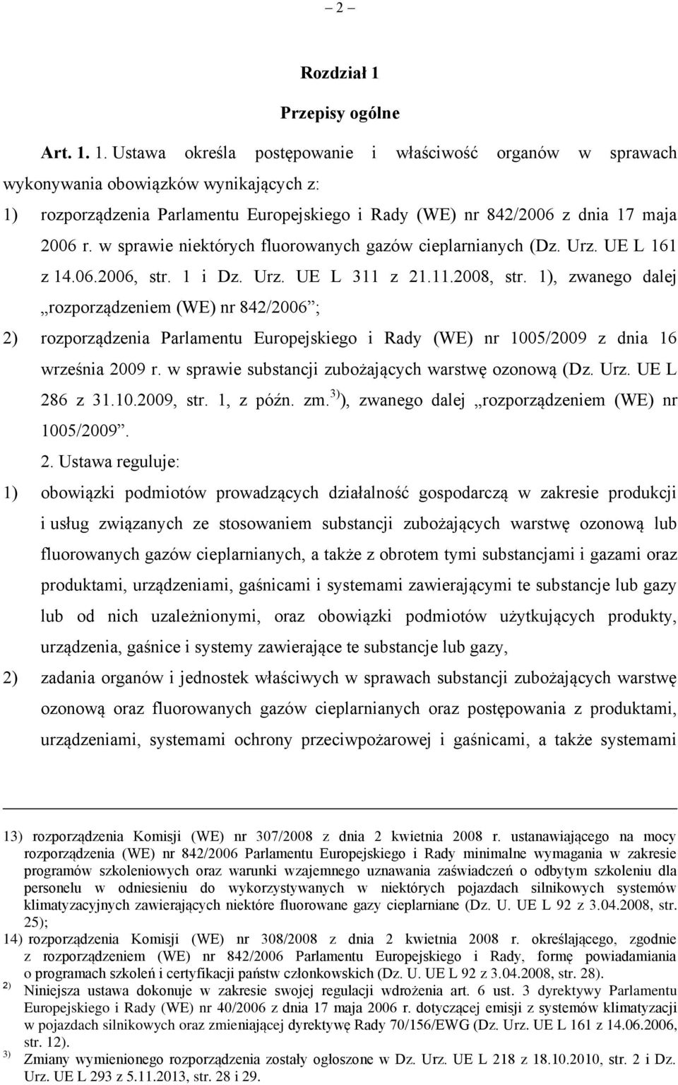 1. Ustawa określa postępowanie i właściwość organów w sprawach wykonywania obowiązków wynikających z: 1) rozporządzenia Parlamentu Europejskiego i Rady (WE) nr 842/2006 z dnia 17 maja 2006 r.