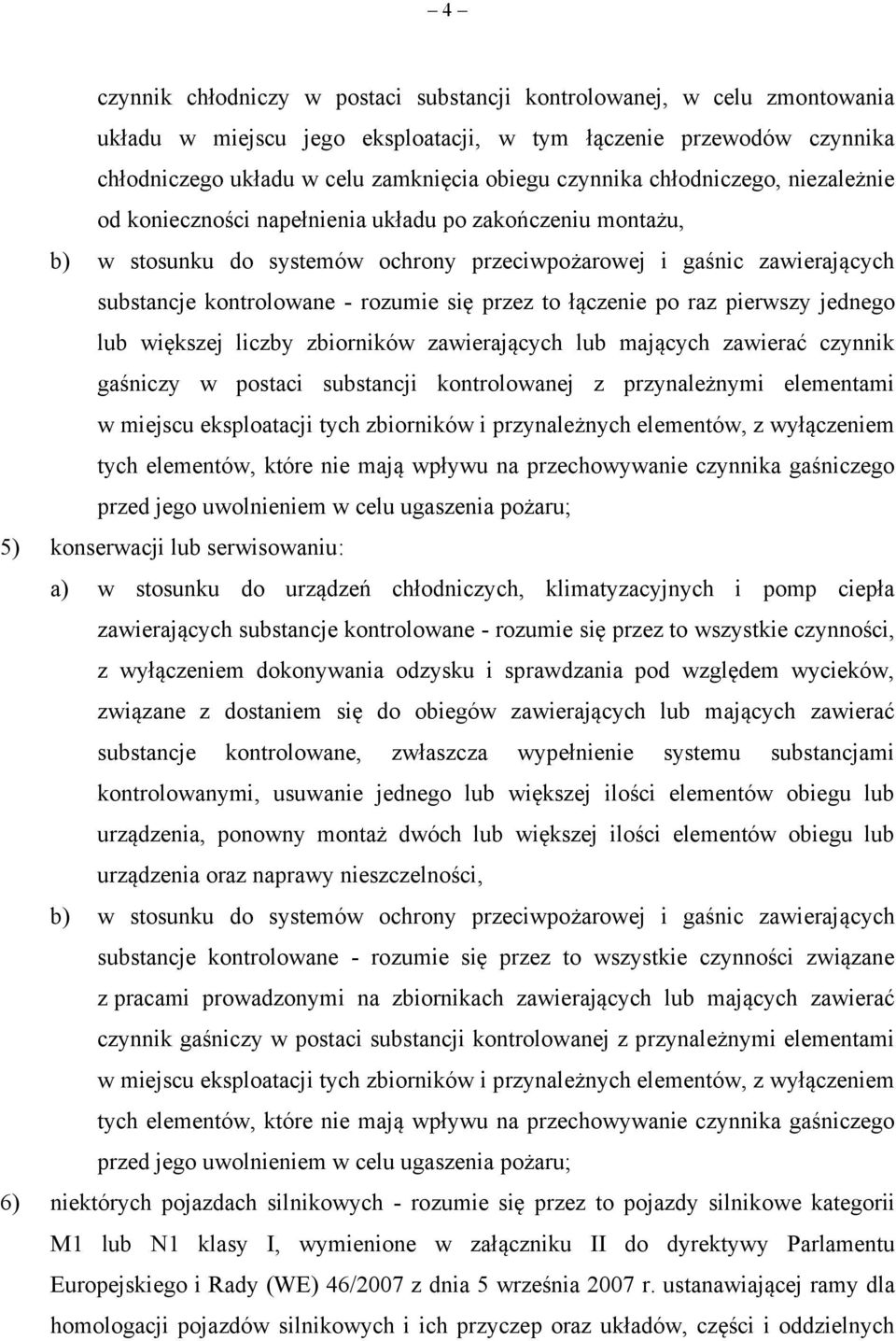 przez to łączenie po raz pierwszy jednego lub większej liczby zbiorników zawierających lub mających zawierać czynnik gaśniczy w postaci substancji kontrolowanej z przynależnymi elementami w miejscu