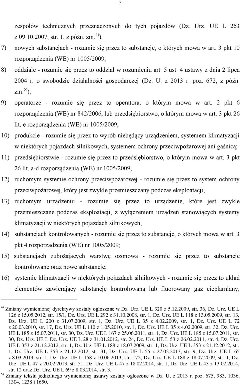poz. 672, z późn. zm. 5) ); 9) operatorze - rozumie się przez to operatora, o którym mowa w art. 2 pkt 6 rozporządzenia (WE) nr 842/2006, lub przedsiębiorstwo, o którym mowa w art. 3 pkt 26 lit.