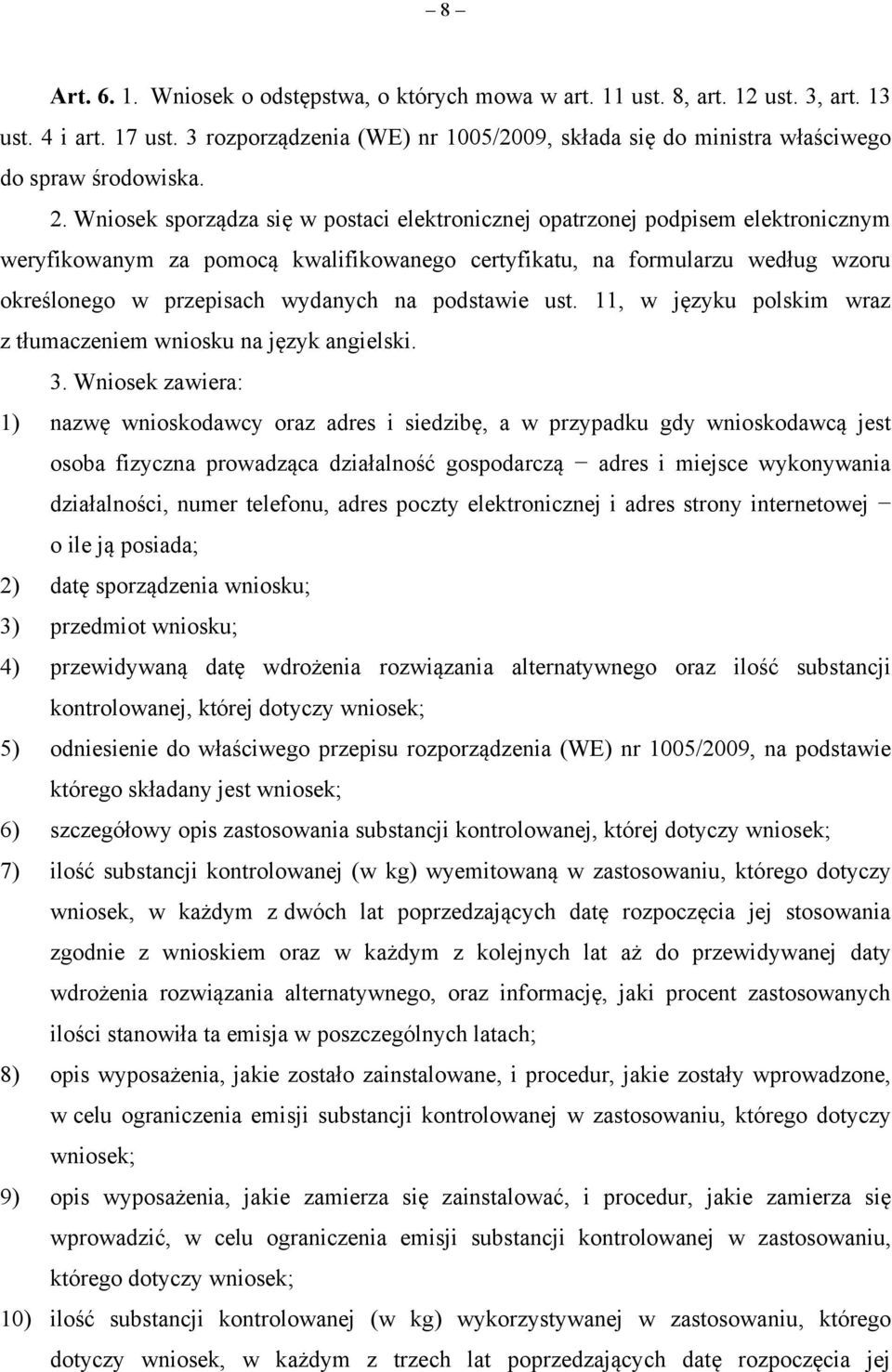 Wniosek sporządza się w postaci elektronicznej opatrzonej podpisem elektronicznym weryfikowanym za pomocą kwalifikowanego certyfikatu, na formularzu według wzoru określonego w przepisach wydanych na