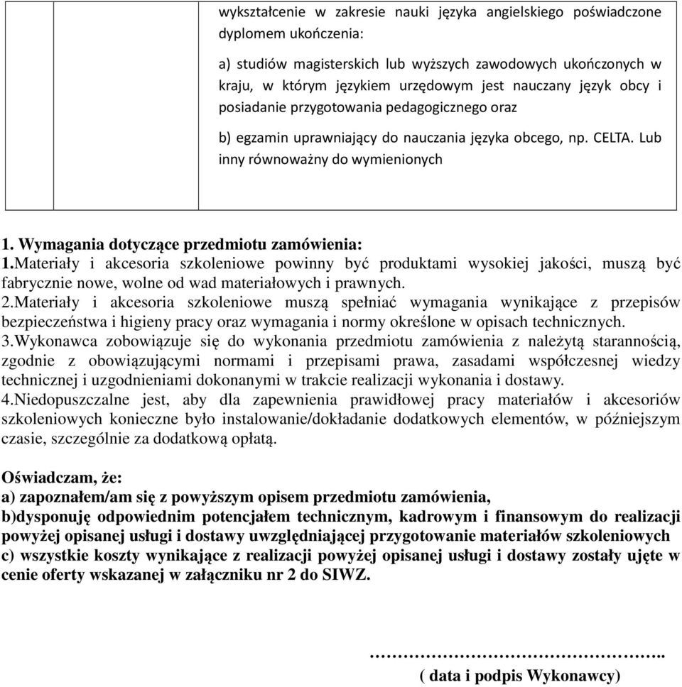 Wymagania dotyczące przedmiotu zamówienia: 1.Materiały i akcesoria szkoleniowe powinny być produktami wysokiej jakości, muszą być fabrycznie nowe, wolne od wad materiałowych i prawnych. 2.