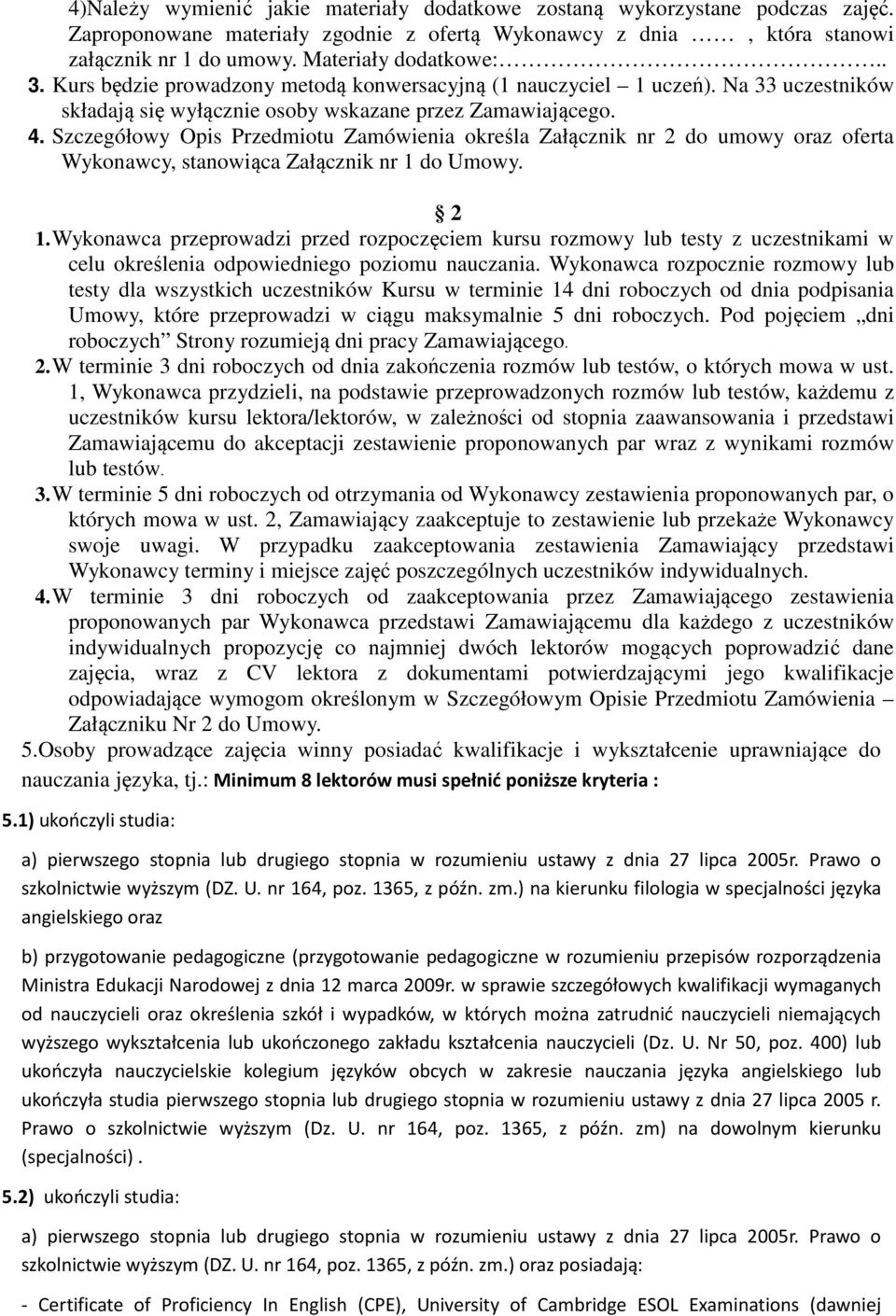 Szczegółowy Opis Przedmiotu Zamówienia określa Załącznik nr 2 do umowy oraz oferta Wykonawcy, stanowiąca Załącznik nr 1 do Umowy. 2 1.