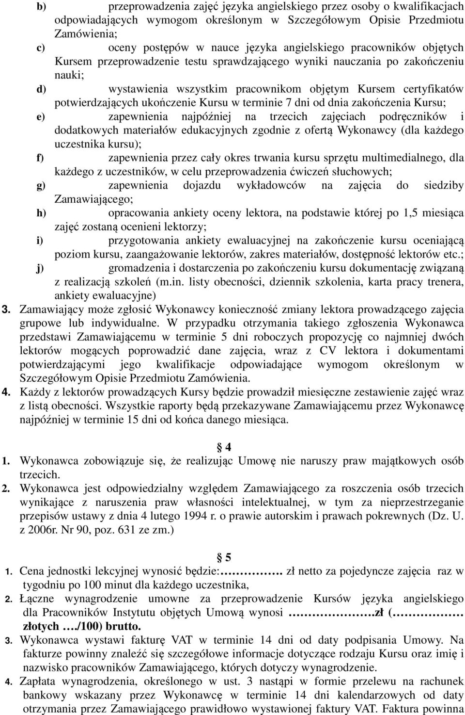 Kursu w terminie 7 dni od dnia zakończenia Kursu; e) zapewnienia najpóźniej na trzecich zajęciach podręczników i dodatkowych materiałów edukacyjnych zgodnie z ofertą Wykonawcy (dla każdego uczestnika