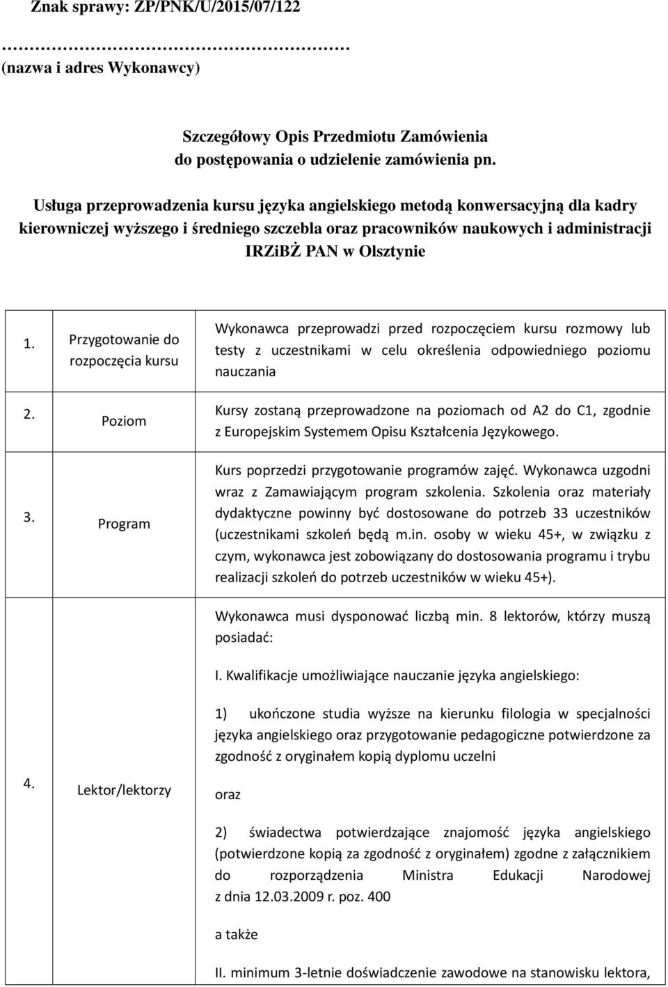 Przygotowanie do rozpoczęcia kursu Wykonawca przeprowadzi przed rozpoczęciem kursu rozmowy lub testy z uczestnikami w celu określenia odpowiedniego poziomu nauczania 2. 3. 4.