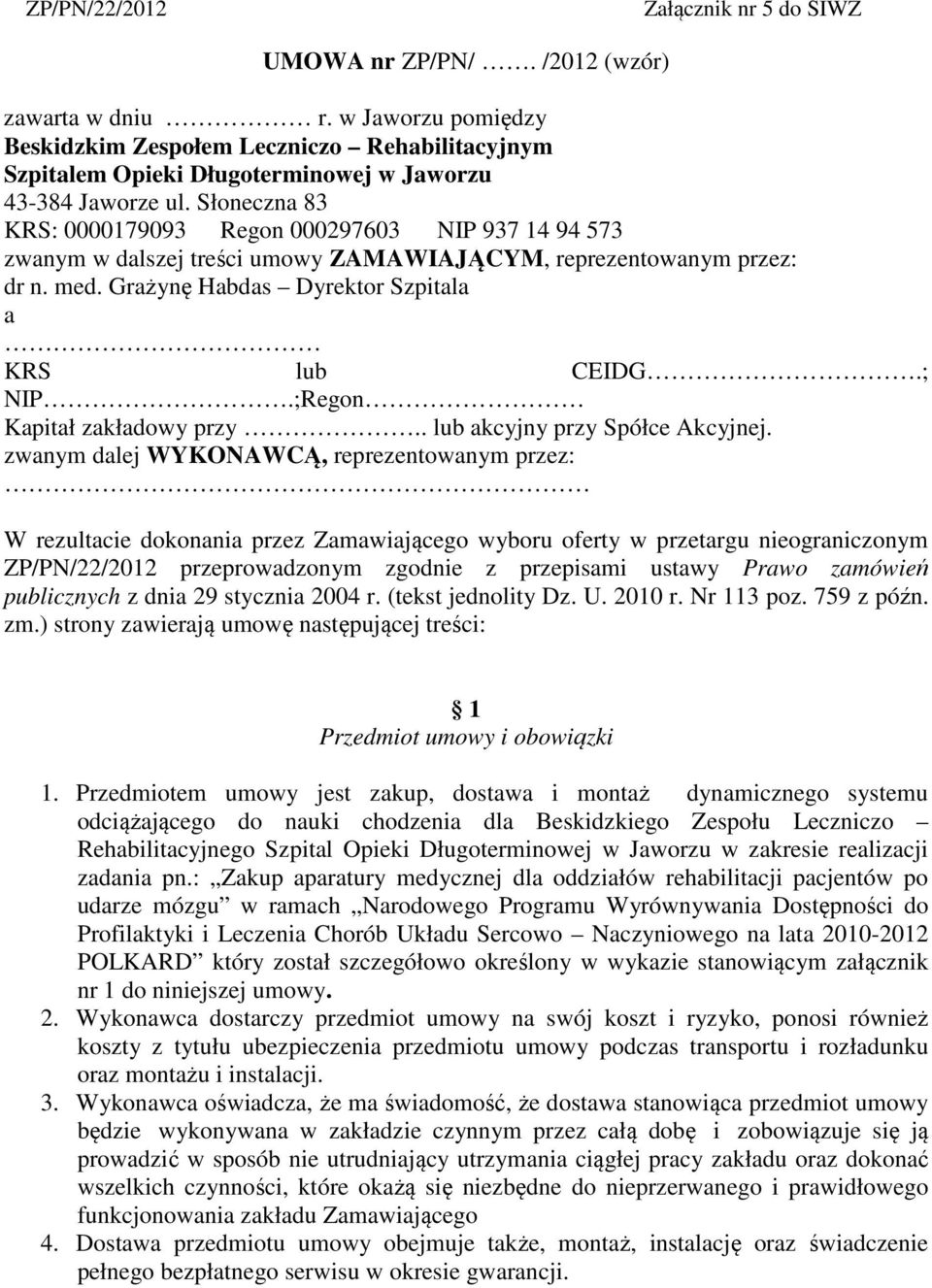 Słoneczna 83 KRS: 0000179093 Regon 000297603 NIP 937 14 94 573 zwanym w dalszej treści umowy ZAMAWIAJĄCYM, reprezentowanym przez: dr n. med. Grażynę Habdas Dyrektor Szpitala a KRS lub CEIDG.; NIP.