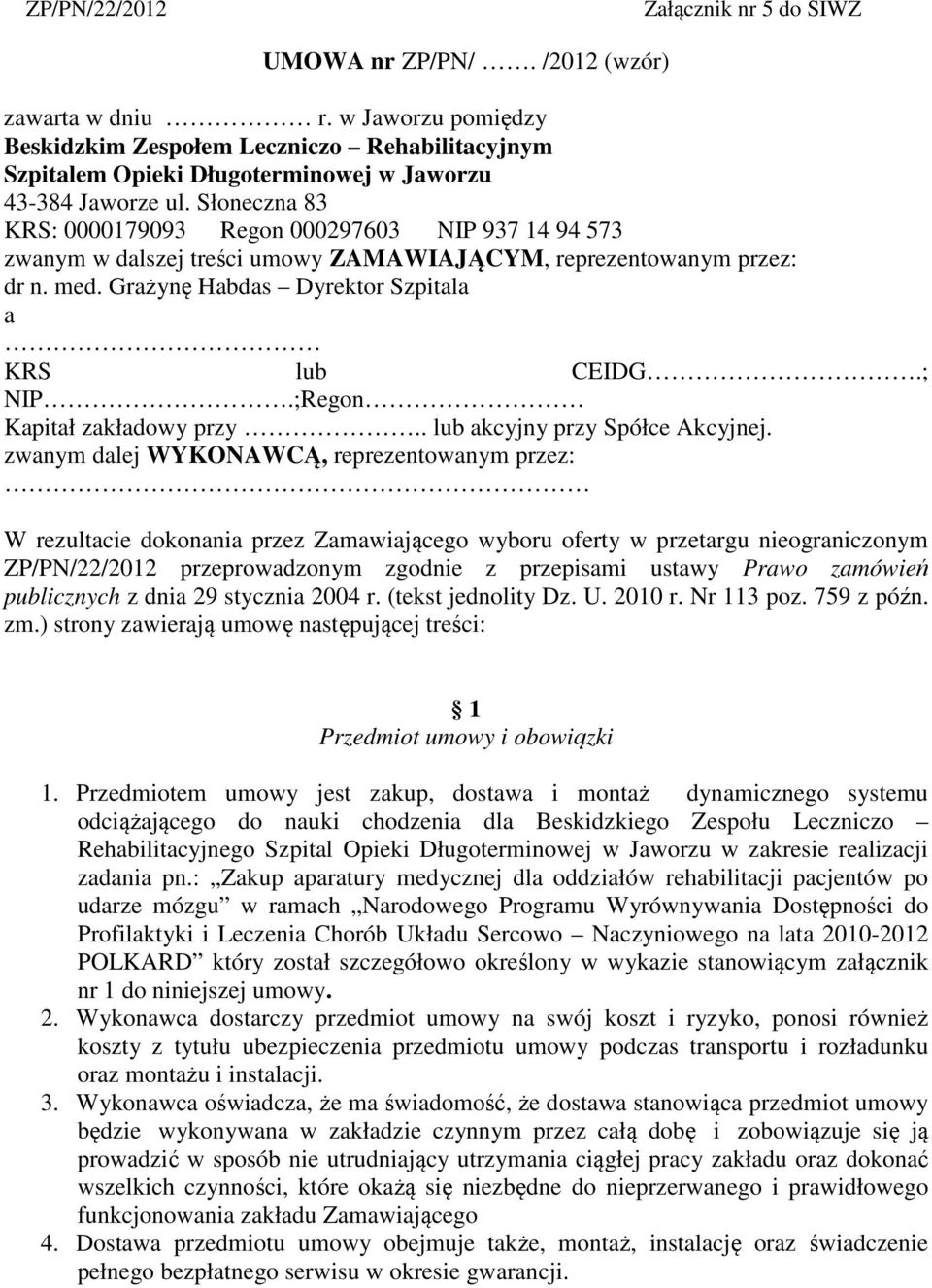 Słoneczna 83 KRS: 0000179093 Regon 000297603 NIP 937 14 94 573 zwanym w dalszej treści umowy ZAMAWIAJĄCYM, reprezentowanym przez: dr n. med. Grażynę Habdas Dyrektor Szpitala a KRS lub CEIDG.; NIP.