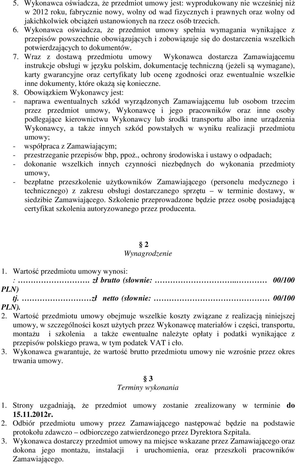 Wykonawca oświadcza, że przedmiot umowy spełnia wymagania wynikające z przepisów powszechnie obowiązujących i zobowiązuje się do dostarczenia wszelkich potwierdzających to dokumentów. 7.