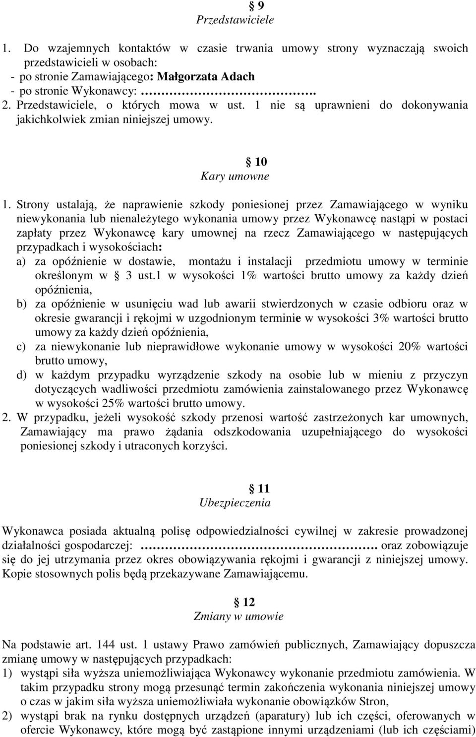 Strony ustalają, że naprawienie szkody poniesionej przez Zamawiającego w wyniku niewykonania lub nienależytego wykonania umowy przez Wykonawcę nastąpi w postaci zapłaty przez Wykonawcę kary umownej