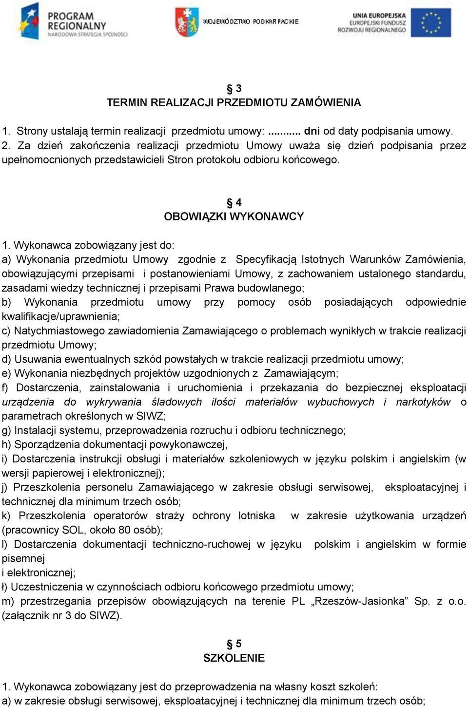 Wykonawca zobowiązany jest do: a) Wykonania przedmiotu Umowy zgodnie z Specyfikacją Istotnych Warunków Zamówienia, obowiązującymi przepisami i postanowieniami Umowy, z zachowaniem ustalonego